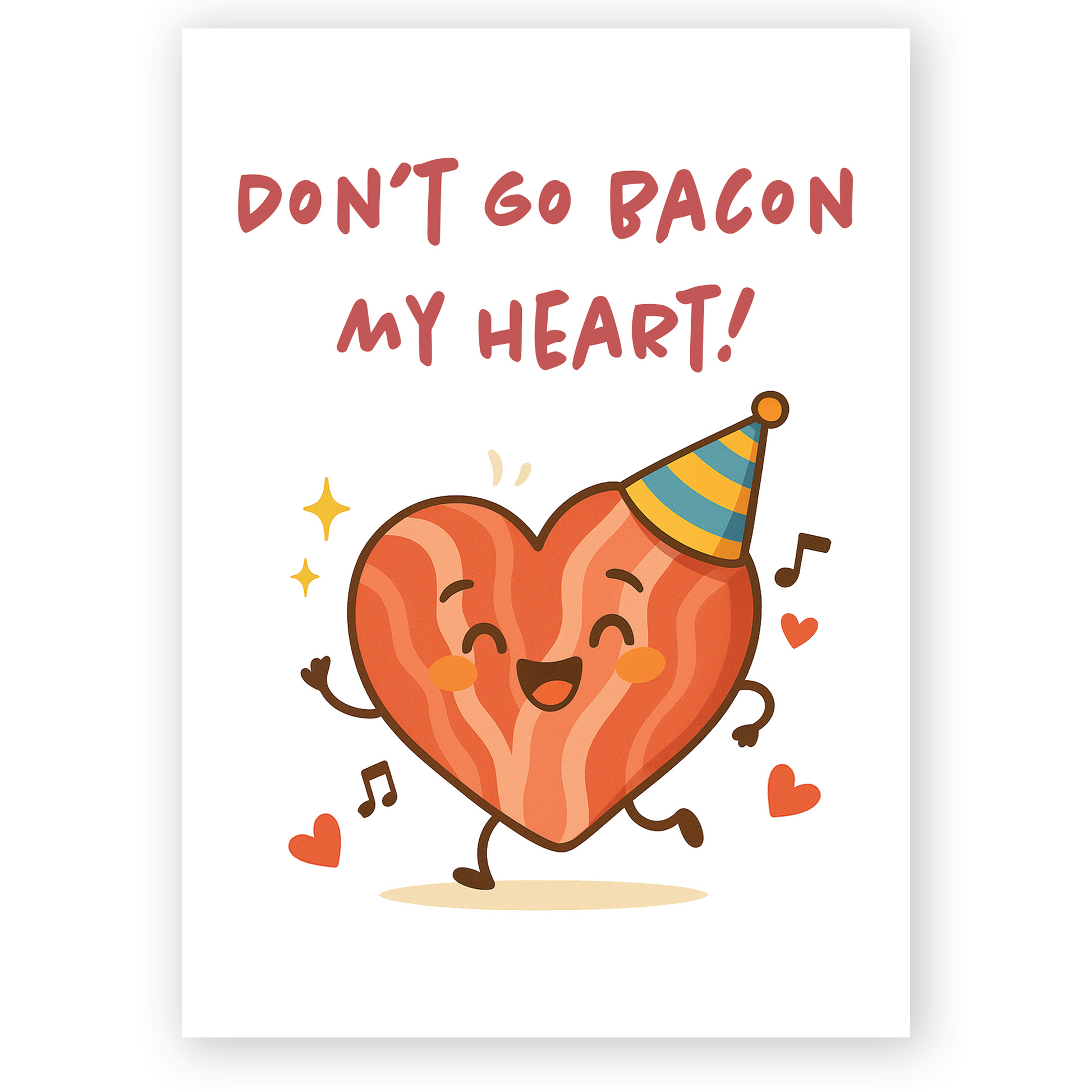 Cute greeting card featuring a smiling bacon heart character wearing a party hat with the text “Don’t Go Bacon My Heart!”. The playful food pun and warm colors create a fun and loving mood.