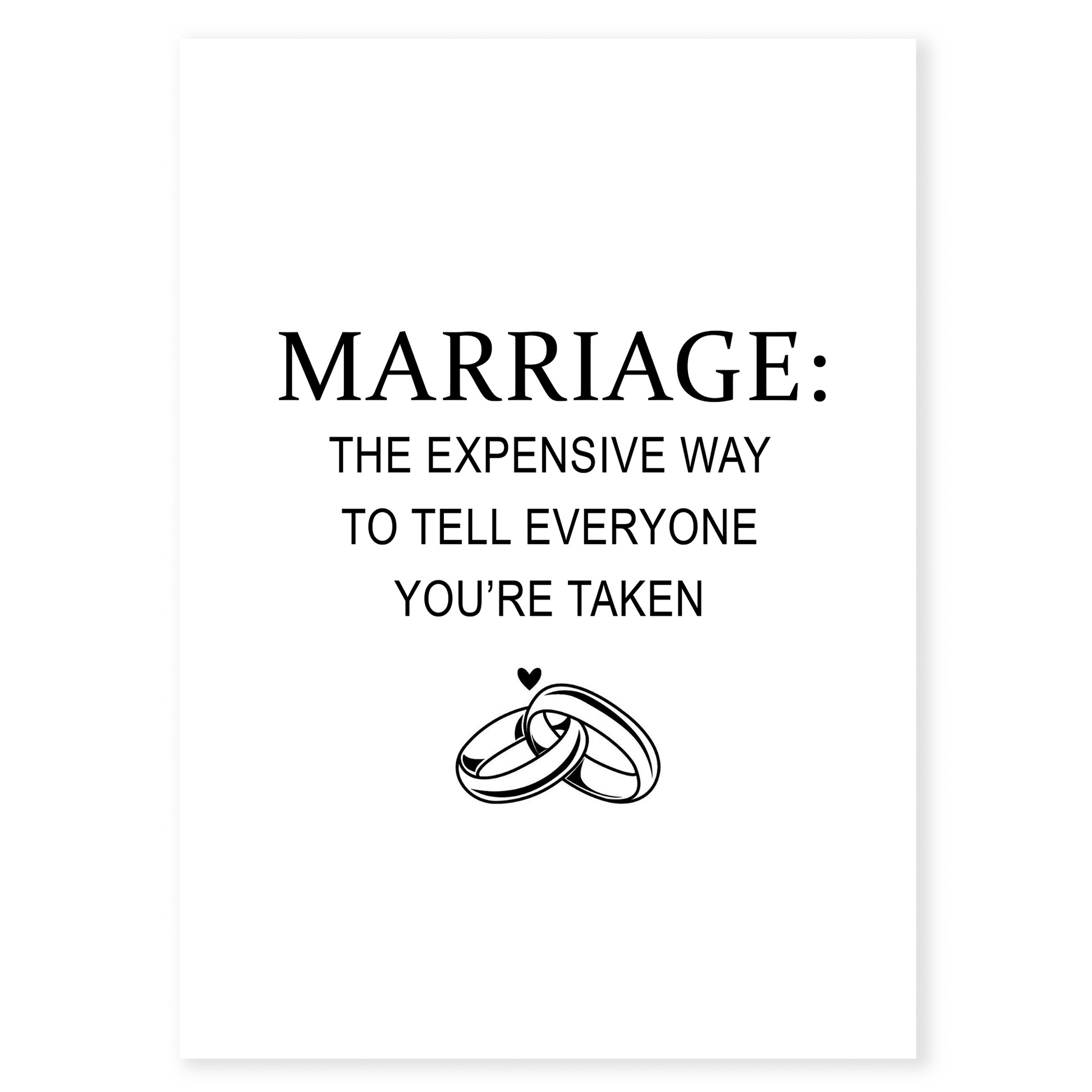 A minimalist wedding card with black typography reading “Marriage: The expensive way to tell everyone you’re taken” and an illustration of wedding rings. This humorous card is perfect for engagements, weddings, or anniversaries with a modern, sarcastic tone.