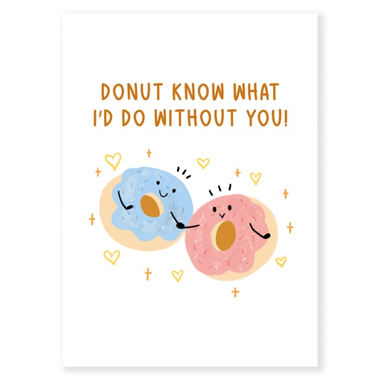 Donut Know What I’d Do Without You is a sweet and playful Valentine’s card for someone who makes life better every day.&nbsp;Featuring two adorable donuts and a classic food pun, this card is perfect for couples who love cute humor and heartfelt messages. Light, loving, and full of charm, it’s a fun way to say I can’t imagine life without you.