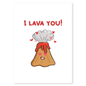 I Lava You is a cute and playful Valentine’s card that puts a fun twist on saying I love you.&nbsp;Featuring an adorable volcano bursting with love, this card is perfect for couples who enjoy humor, warmth, and a little extra charm. Sweet without being cheesy, it’s a lighthearted way to let someone know your love is erupting.
